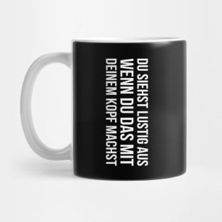 DU SIEHST LUSTIG AUS WENN DU DAS MIT DEINEM KOPF MACHST Slogan Quote funny gift idea Mug